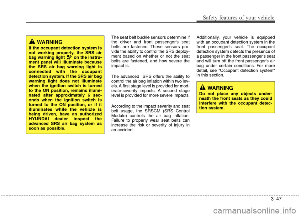 Hyundai Accent 2016  Owners Manual 347
Safety features of your vehicle
The seat belt buckle sensors determine if
the driver and front passengers seat
belts are fastened. These sensors pro-
vide the ability to control the SRS deploy-
m