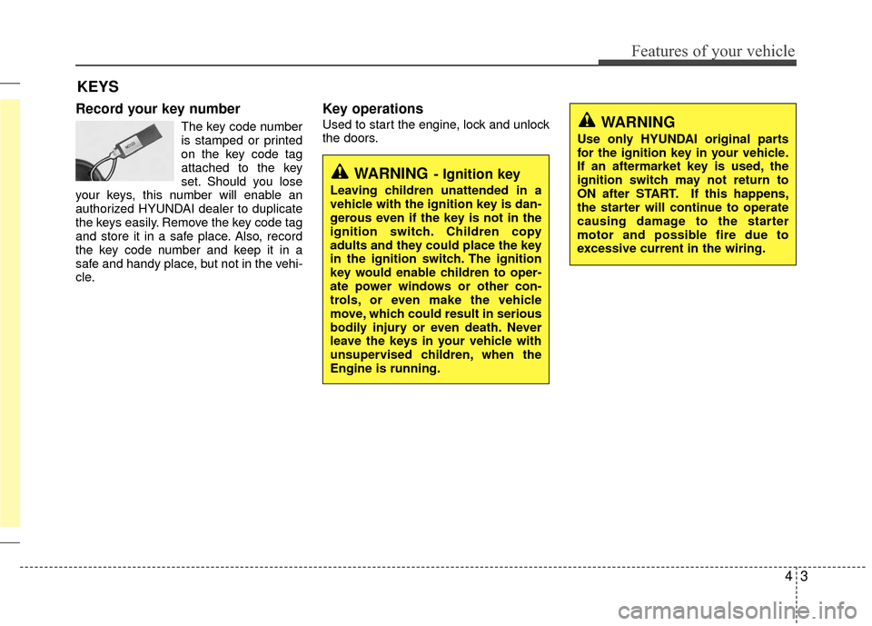 Hyundai Accent 2016  Owners Manual 43
Features of your vehicle
Record your key number
The key code number
is stamped or printed
on the key code tag
attached to the key
set. Should you lose
your keys, this number will enable an
authoriz