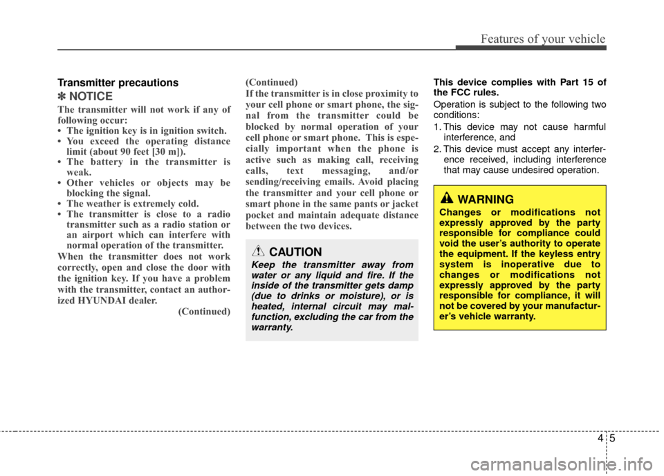 Hyundai Accent 2016 Manual Online 45
Features of your vehicle
Transmitter precautions
✽
✽NOTICE
The transmitter will not work if any of
following occur:
• The ignition key is in ignition switch.
• You exceed the operating dist Hyundai Accent 2016 Manual Online 45
Features of your vehicle
Transmitter precautions
✽
✽NOTICE
The transmitter will not work if any of
following occur:
• The ignition key is in ignition switch.
• You exceed the operating dist
