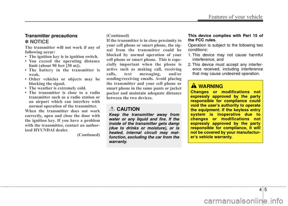 Hyundai Accent 2016  Owners Manual 45
Features of your vehicle
Transmitter precautions
✽
✽NOTICE
The transmitter will not work if any of
following occur:
• The ignition key is in ignition switch.
• You exceed the operating dist