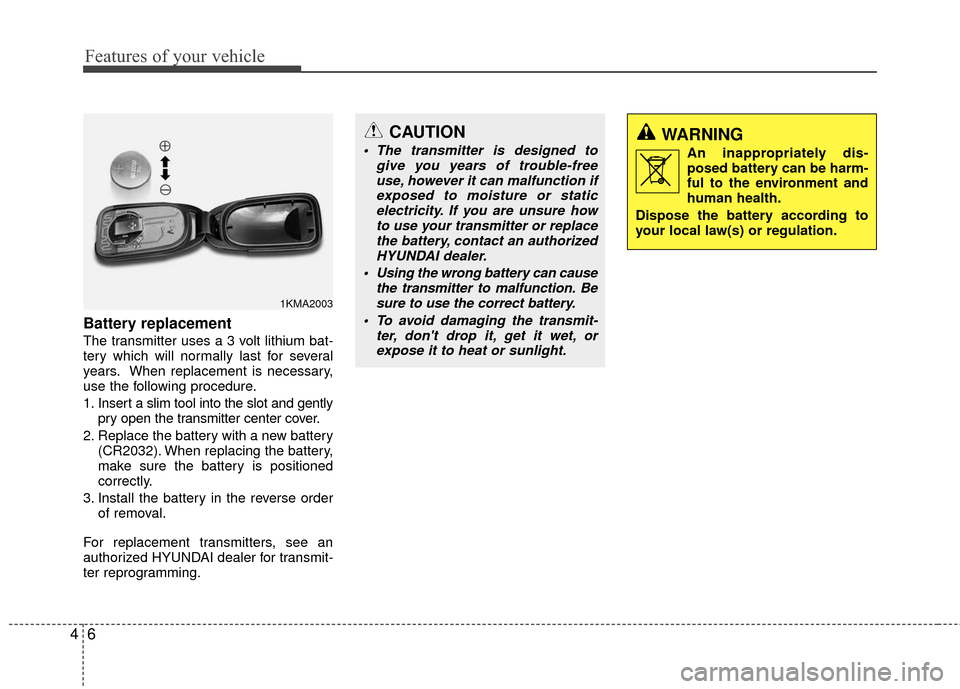 Hyundai Accent 2016 Manual Online Features of your vehicle
64
Battery replacement
The transmitter uses a 3 volt lithium bat-
tery which will normally last for several
years. When replacement is necessary,
use the following procedure.
Hyundai Accent 2016 Manual Online Features of your vehicle
64
Battery replacement
The transmitter uses a 3 volt lithium bat-
tery which will normally last for several
years. When replacement is necessary,
use the following procedure.
