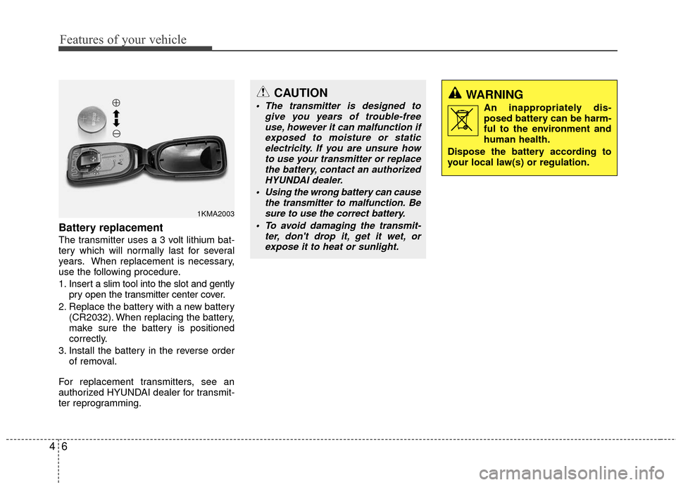 Hyundai Accent 2016  Owners Manual Features of your vehicle
64
Battery replacement
The transmitter uses a 3 volt lithium bat-
tery which will normally last for several
years. When replacement is necessary,
use the following procedure.
