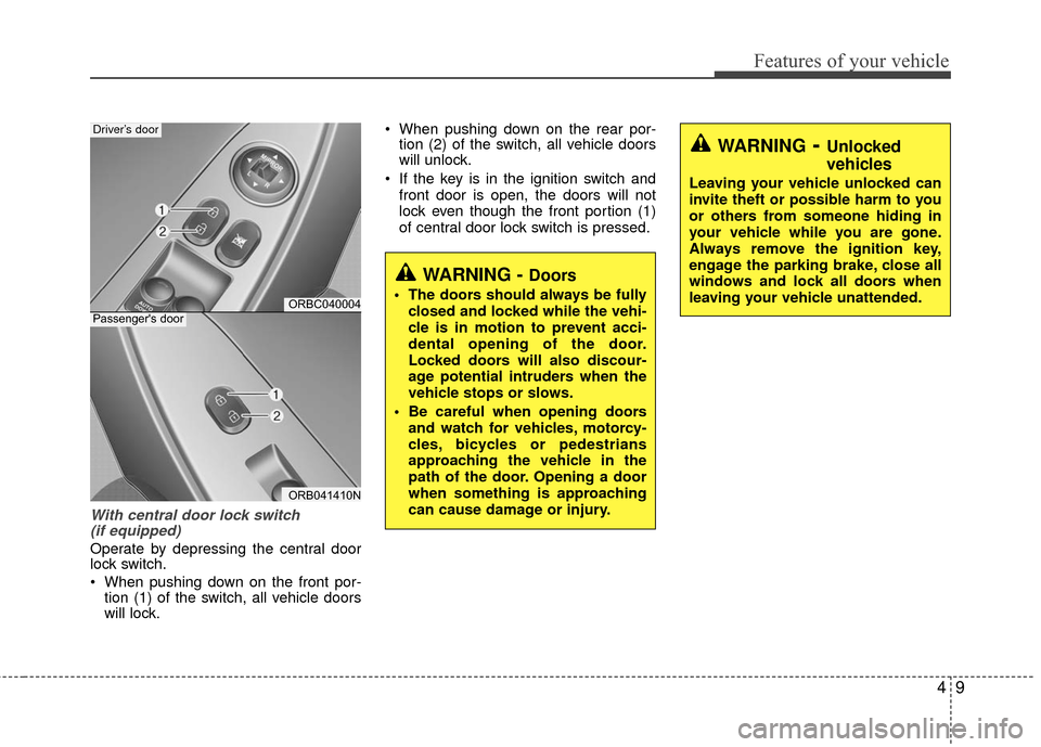 Hyundai Accent 2016 Manual Online 49
Features of your vehicle
With central door lock switch (if equipped)
Operate by depressing the central door
lock switch.
When pushing down on the front por- tion (1) of the switch, all vehicle doo Hyundai Accent 2016 Manual Online 49
Features of your vehicle
With central door lock switch (if equipped)
Operate by depressing the central door
lock switch.
When pushing down on the front por- tion (1) of the switch, all vehicle doo