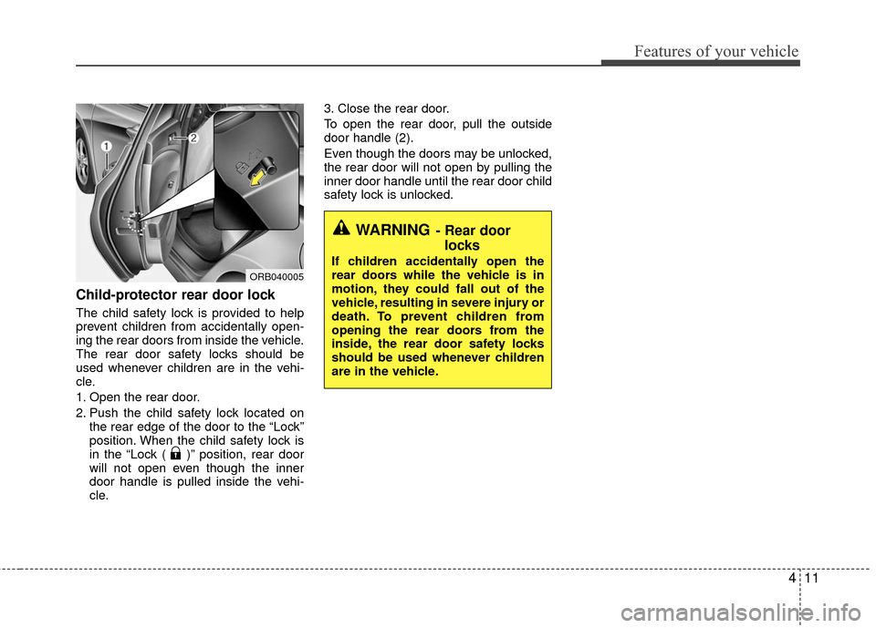 Hyundai Accent 2016 Manual Online 411
Features of your vehicle
Child-protector rear door lock
The child safety lock is provided to help
prevent children from accidentally open-
ing the rear doors from inside the vehicle.
The rear door Hyundai Accent 2016 Manual Online 411
Features of your vehicle
Child-protector rear door lock
The child safety lock is provided to help
prevent children from accidentally open-
ing the rear doors from inside the vehicle.
The rear door