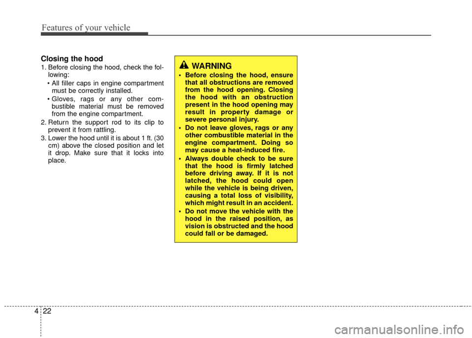 Hyundai Accent 2016  Owners Manual Features of your vehicle
22
4
Closing the hood
1. Before closing the hood, check the fol-
lowing:
 must be correctly installed.
 bustible material must be removed
from the engine compartment.
2. Retur