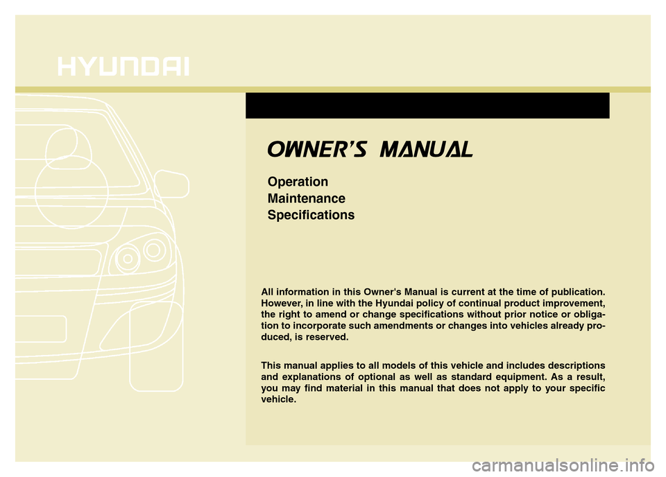 Hyundai Accent 2016  Owners Manual - RHD (UK. Australia) OWNERS MANUAL
Operation
Maintenance
Specifications
All information in this Owners Manual is current at the time of publication.
However, in line with the Hyundai policy of continual product improvem