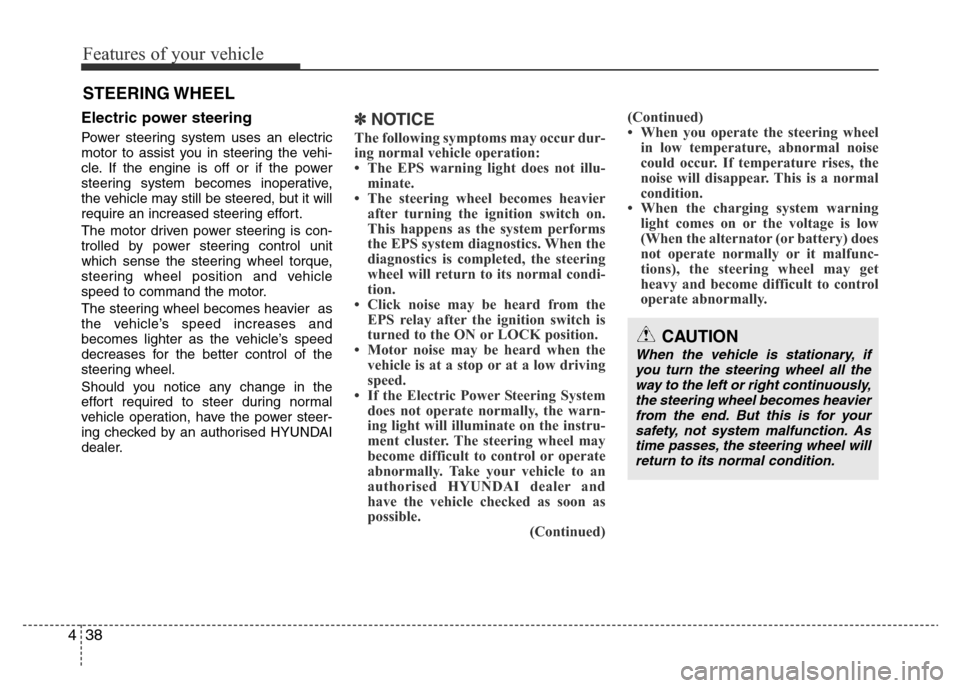 Hyundai Accent 2016  Owners Manual - RHD (UK. Australia) Features of your vehicle
38 4
Electric power steering 
Power steering system uses an electric
motor to assist you in steering the vehi-
cle. If the engine is off or if the power
steering system become