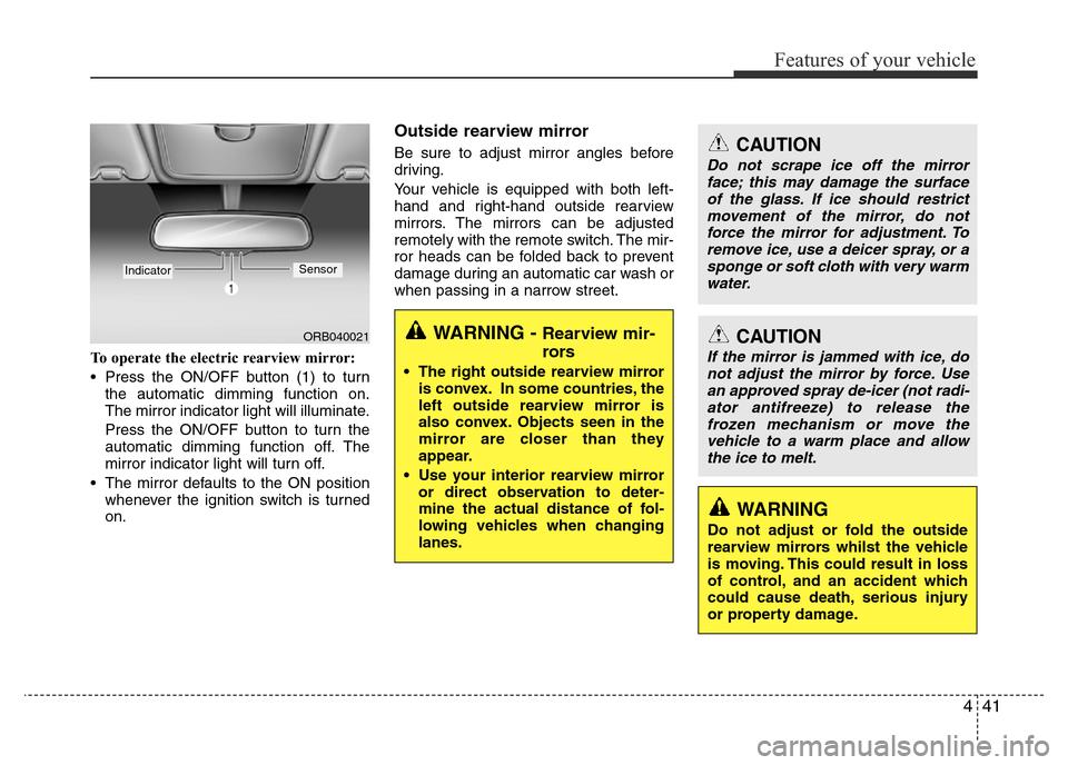 Hyundai Accent 2016 Owners Manual - RHD (UK. Australia) 441
Features of your vehicle
To operate the electric rearview mirror:
• Press the ON/OFF button (1) to turn
the automatic dimming function on.
The mirror indicator light will illuminate.
Press the O Hyundai Accent 2016 Owners Manual - RHD (UK. Australia) 441
Features of your vehicle
To operate the electric rearview mirror:
• Press the ON/OFF button (1) to turn
the automatic dimming function on.
The mirror indicator light will illuminate.
Press the O