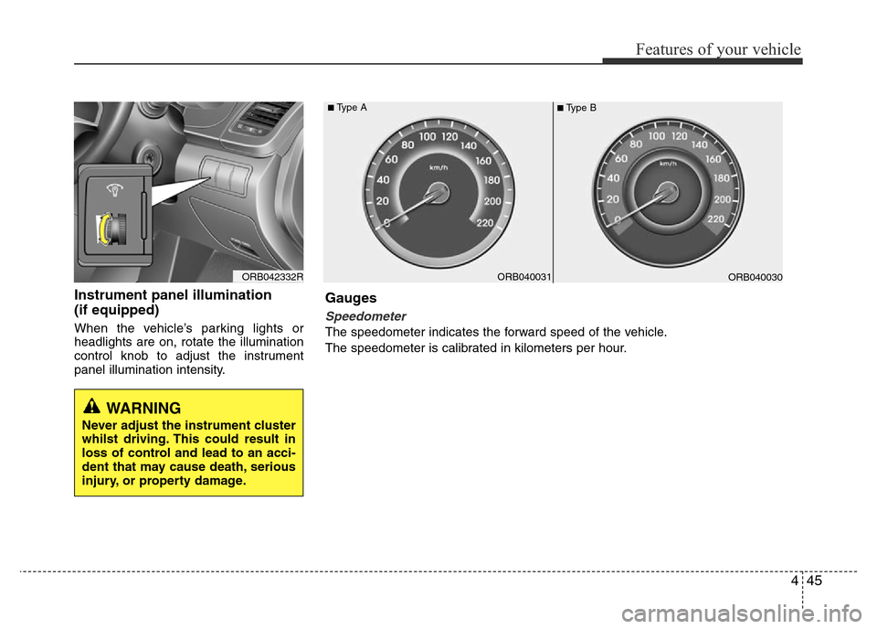 Hyundai Accent 2016 Owners Manual - RHD (UK. Australia) 445
Features of your vehicle
Instrument panel illumination
(if equipped)
When the vehicle’s parking lights or
headlights are on, rotate the illumination
control knob to adjust the instrument
panel Hyundai Accent 2016 Owners Manual - RHD (UK. Australia) 445
Features of your vehicle
Instrument panel illumination
(if equipped)
When the vehicle’s parking lights or
headlights are on, rotate the illumination
control knob to adjust the instrument
panel