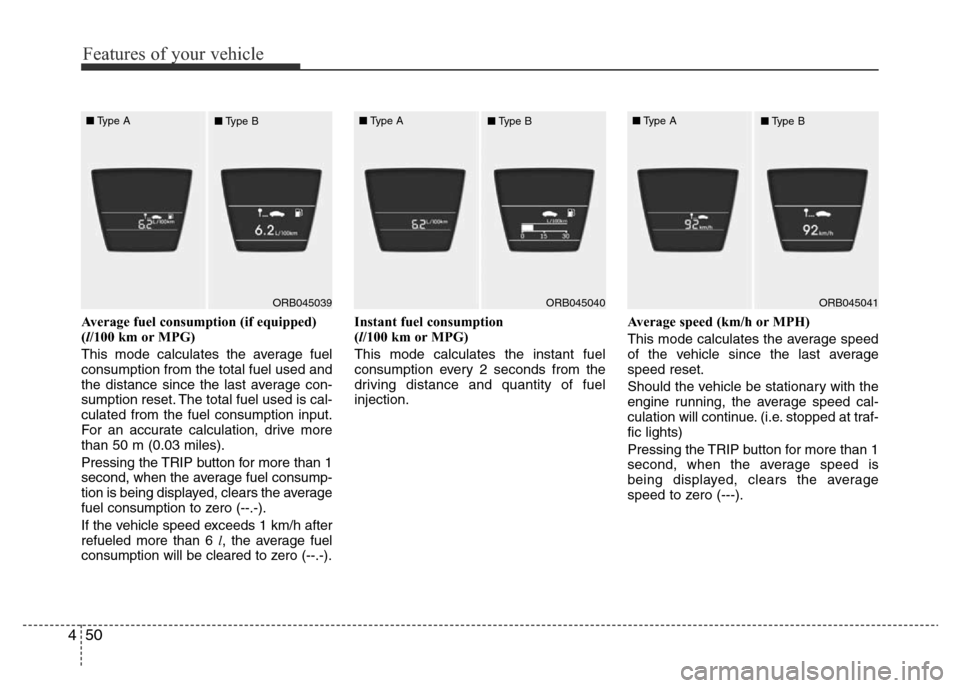 Hyundai Accent 2016 Owners Manual - RHD (UK. Australia) Features of your vehicle
50 4
Average fuel consumption (if equipped)
(l/100 km or MPG)
This mode calculates the average fuel
consumption from the total fuel used and
the distance since the last averag Hyundai Accent 2016 Owners Manual - RHD (UK. Australia) Features of your vehicle
50 4
Average fuel consumption (if equipped)
(l/100 km or MPG)
This mode calculates the average fuel
consumption from the total fuel used and
the distance since the last averag