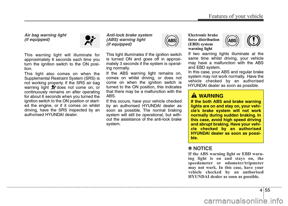 Hyundai Accent 2016 Owners Manual - RHD (UK. Australia) 455
Features of your vehicle
Air bag warning light
(if equipped)
This warning light will illuminate for
approximately 6 seconds each time you
turn the ignition switch to the ON posi-
tion.
This light Hyundai Accent 2016 Owners Manual - RHD (UK. Australia) 455
Features of your vehicle
Air bag warning light
(if equipped)
This warning light will illuminate for
approximately 6 seconds each time you
turn the ignition switch to the ON posi-
tion.
This light