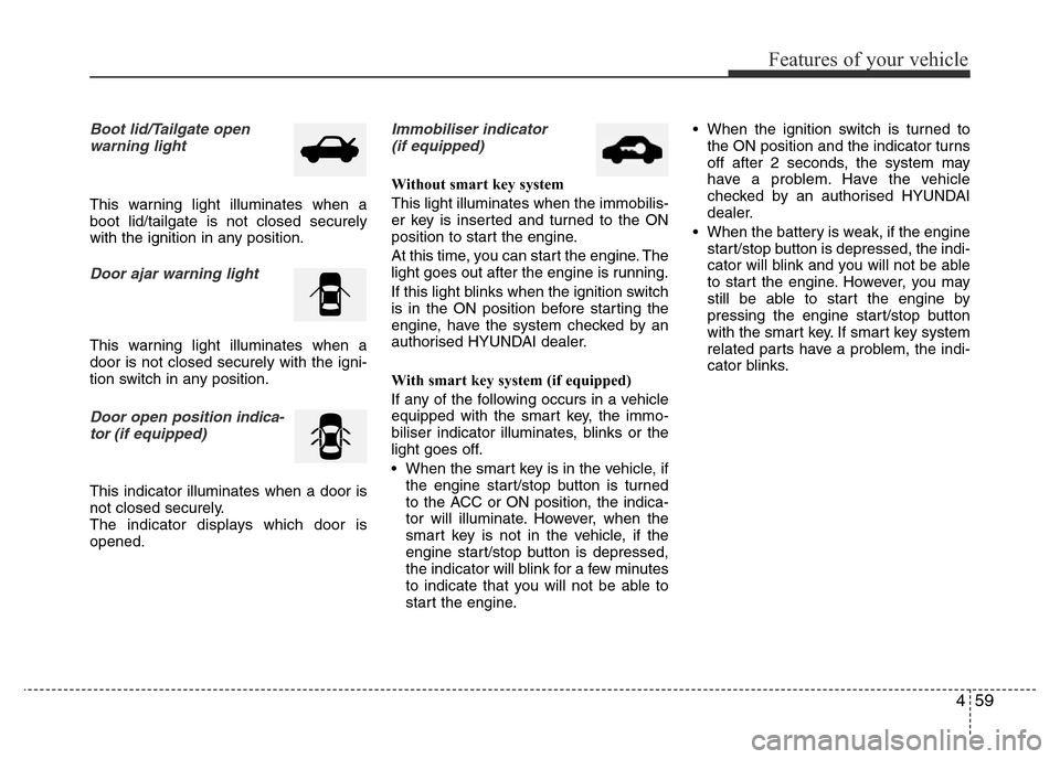 Hyundai Accent 2016  Owners Manual - RHD (UK. Australia) 459
Features of your vehicle
Boot lid/Tailgate open
warning light
This warning light illuminates when a
boot lid/tailgate is not closed securely
with the ignition in any position.
Door ajar warning li