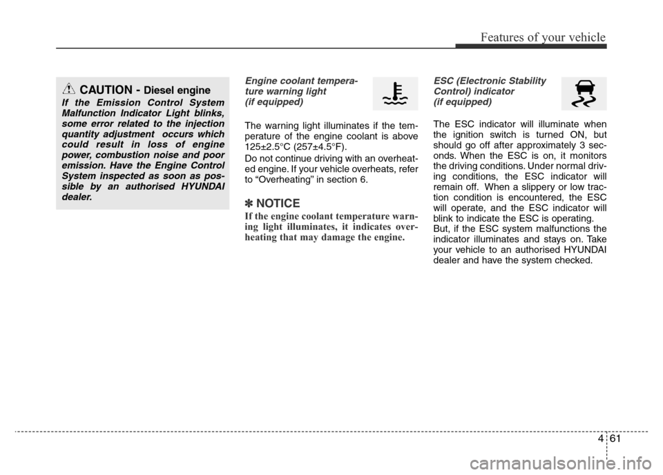 Hyundai Accent 2016 Owners Manual - RHD (UK. Australia) 461
Features of your vehicle
Engine coolant tempera-
ture warning light
(if equipped)
The warning light illuminates if the tem-
perature of the engine coolant is above
125±2.5°C (257±4.5°F).
Do n Hyundai Accent 2016 Owners Manual - RHD (UK. Australia) 461
Features of your vehicle
Engine coolant tempera-
ture warning light
(if equipped)
The warning light illuminates if the tem-
perature of the engine coolant is above
125±2.5°C (257±4.5°F).
Do n