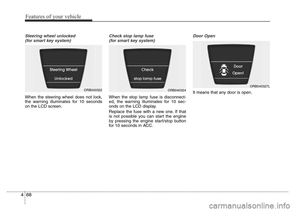 Hyundai Accent 2016  Owners Manual - RHD (UK. Australia) Features of your vehicle
68 4
Steering wheel unlocked
(for smart key system)
When the steering wheel does not lock,
the warning illuminates for 10 seconds
on the LCD screen.
Check stop lamp fuse
(for 