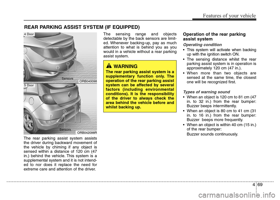Hyundai Accent 2016 Owners Manual - RHD (UK. Australia) 469
Features of your vehicle
The rear parking assist system assists
the driver during backward movement of
the vehicle by chiming if any object is
sensed within a distance of 120 cm (47
in.) behind th Hyundai Accent 2016 Owners Manual - RHD (UK. Australia) 469
Features of your vehicle
The rear parking assist system assists
the driver during backward movement of
the vehicle by chiming if any object is
sensed within a distance of 120 cm (47
in.) behind th