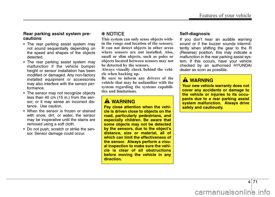 Hyundai Accent 2016 Owners Manual - RHD (UK. Australia) 471
Features of your vehicle
Rear parking assist system pre-
cautions
• The rear parking assist system may
not sound sequentially depending on
the speed and shapes of the objects
detected.
• The r Hyundai Accent 2016 Owners Manual - RHD (UK. Australia) 471
Features of your vehicle
Rear parking assist system pre-
cautions
• The rear parking assist system may
not sound sequentially depending on
the speed and shapes of the objects
detected.
• The r