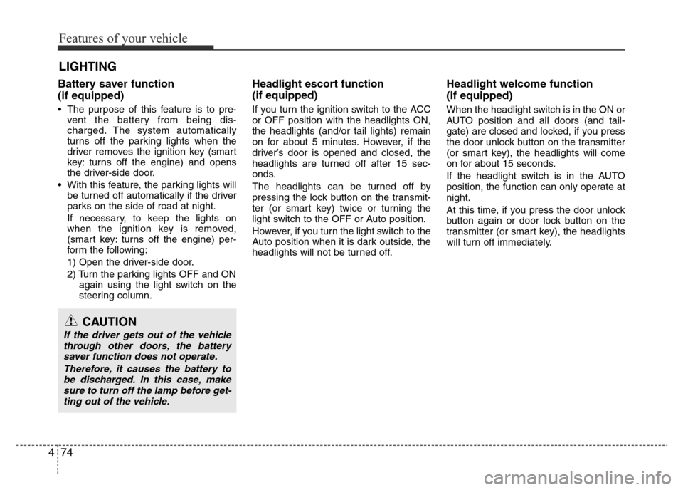 Hyundai Accent 2016 Owners Manual - RHD (UK. Australia) Features of your vehicle
74 4
Battery saver function
(if equipped)
• The purpose of this feature is to pre-
vent the battery from being dis-
charged. The system automatically
turns off the parking Hyundai Accent 2016 Owners Manual - RHD (UK. Australia) Features of your vehicle
74 4
Battery saver function
(if equipped)
• The purpose of this feature is to pre-
vent the battery from being dis-
charged. The system automatically
turns off the parking