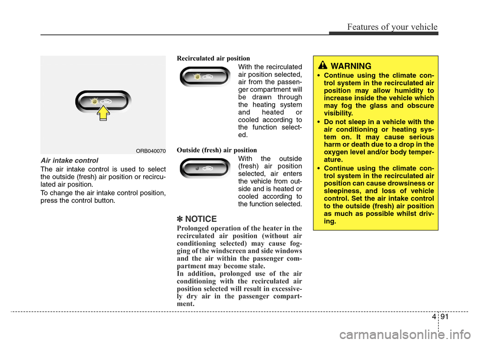 Hyundai Accent 2016 Owners Manual - RHD (UK. Australia) 491
Features of your vehicle
Air intake control
The air intake control is used to select
the outside (fresh) air position or recircu-
lated air position.
To change the air intake control position,
pr Hyundai Accent 2016 Owners Manual - RHD (UK. Australia) 491
Features of your vehicle
Air intake control
The air intake control is used to select
the outside (fresh) air position or recircu-
lated air position.
To change the air intake control position,
pr