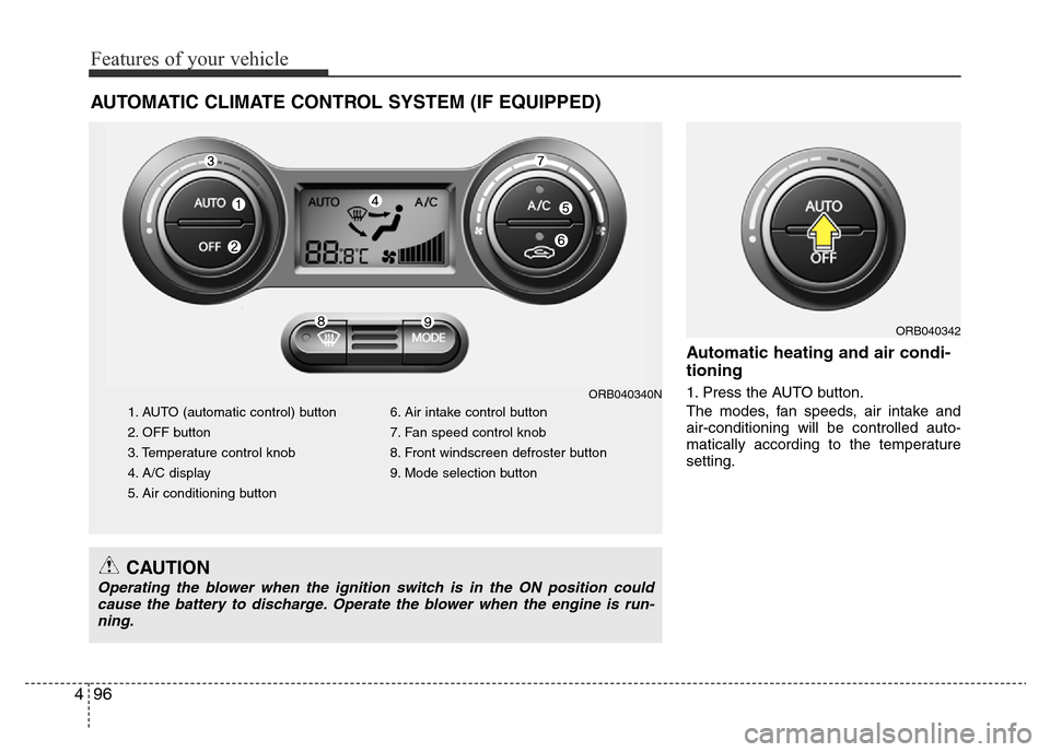 Hyundai Accent 2016 Owners Manual - RHD (UK. Australia) Features of your vehicle
96 4
Automatic heating and air condi-
tioning
1. Press the AUTO button.
The modes, fan speeds, air intake and
air-conditioning will be controlled auto-
matically according to Hyundai Accent 2016 Owners Manual - RHD (UK. Australia) Features of your vehicle
96 4
Automatic heating and air condi-
tioning
1. Press the AUTO button.
The modes, fan speeds, air intake and
air-conditioning will be controlled auto-
matically according to