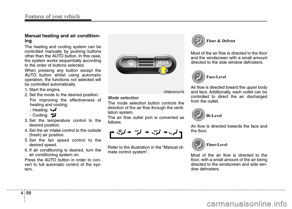 Hyundai Accent 2016 Owners Manual - RHD (UK. Australia) Features of your vehicle
98 4
Manual heating and air condition-
ing
The heating and cooling system can be
controlled manually by pushing buttons
other than the AUTO button. In this case,
the system wo Hyundai Accent 2016 Owners Manual - RHD (UK. Australia) Features of your vehicle
98 4
Manual heating and air condition-
ing
The heating and cooling system can be
controlled manually by pushing buttons
other than the AUTO button. In this case,
the system wo