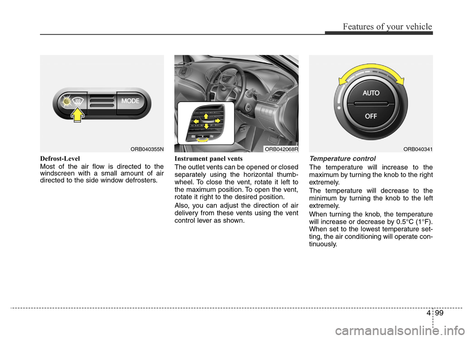 Hyundai Accent 2016 Owners Manual - RHD (UK. Australia) 499
Features of your vehicle
Defrost-Level
Most of the air flow is directed to the
windscreen with a small amount of air
directed to the side window defrosters.Instrument panel vents
The outlet vents Hyundai Accent 2016 Owners Manual - RHD (UK. Australia) 499
Features of your vehicle
Defrost-Level
Most of the air flow is directed to the
windscreen with a small amount of air
directed to the side window defrosters.Instrument panel vents
The outlet vents