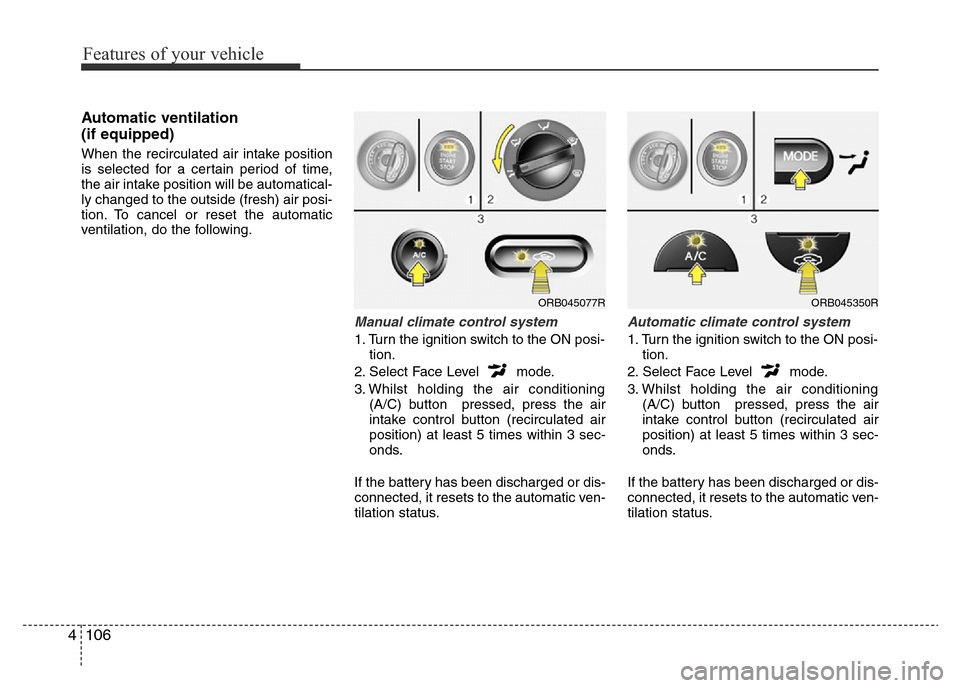 Hyundai Accent 2016 Owners Manual - RHD (UK. Australia) Features of your vehicle
106 4
Automatic ventilation
(if equipped)
When the recirculated air intake position
is selected for a certain period of time,
the air intake position will be automatical-
ly Hyundai Accent 2016 Owners Manual - RHD (UK. Australia) Features of your vehicle
106 4
Automatic ventilation
(if equipped)
When the recirculated air intake position
is selected for a certain period of time,
the air intake position will be automatical-
ly