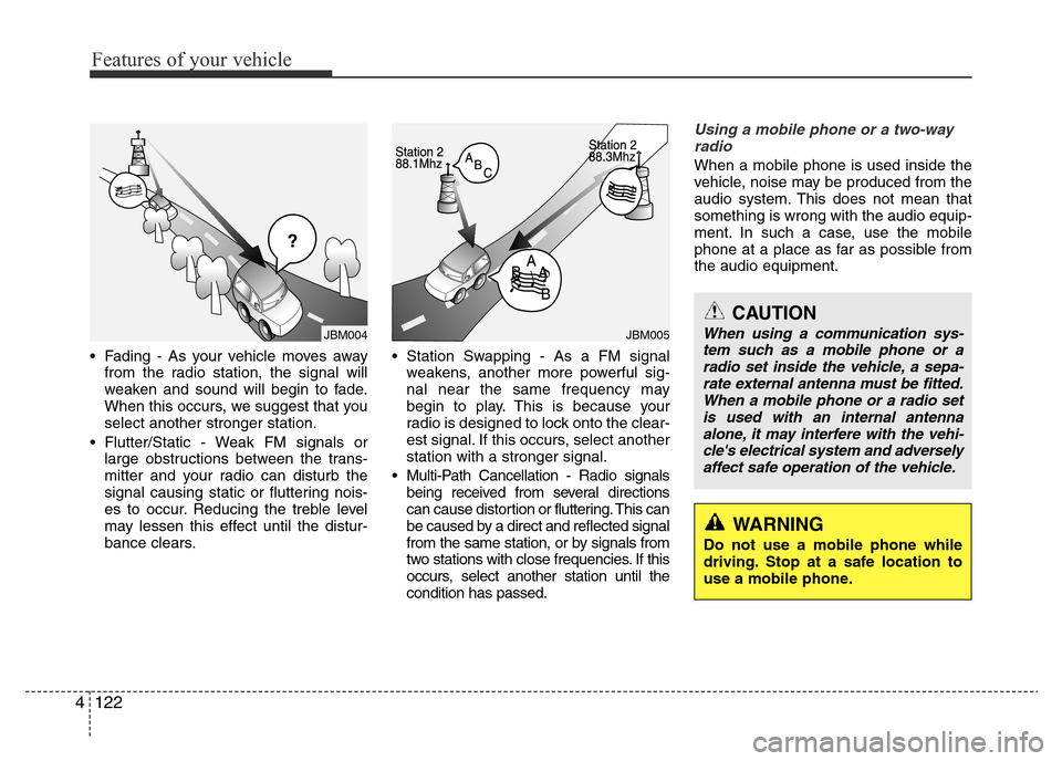 Hyundai Accent 2016 Owners Manual - RHD (UK. Australia) Features of your vehicle
122 4
• Fading - As your vehicle moves away
from the radio station, the signal will
weaken and sound will begin to fade.
When this occurs, we suggest that you
select another Hyundai Accent 2016 Owners Manual - RHD (UK. Australia) Features of your vehicle
122 4
• Fading - As your vehicle moves away
from the radio station, the signal will
weaken and sound will begin to fade.
When this occurs, we suggest that you
select another
