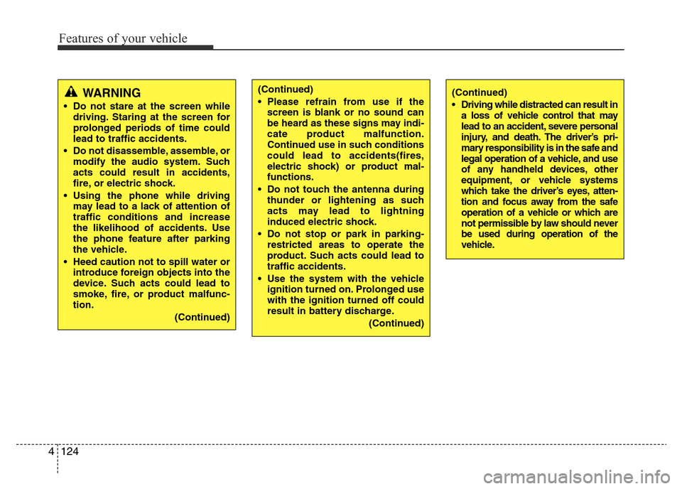 Hyundai Accent 2016 Owners Manual - RHD (UK. Australia) Features of your vehicle
124 4
WARNING
• Do not stare at the screen while
driving. Staring at the screen for
prolonged periods of time could
lead to traffic accidents.
• Do not disassemble, assemb Hyundai Accent 2016 Owners Manual - RHD (UK. Australia) Features of your vehicle
124 4
WARNING
• Do not stare at the screen while
driving. Staring at the screen for
prolonged periods of time could
lead to traffic accidents.
• Do not disassemble, assemb