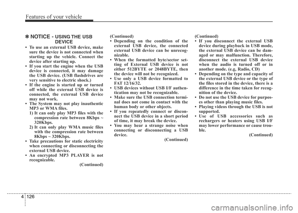Hyundai Accent 2016 Owners Manual - RHD (UK. Australia) Features of your vehicle
126 4
✽NOTICE - USING THE USB
DEVICE
• To use an external USB device, make
sure the device is not connected when
starting up the vehicle. Connect the
device after startin Hyundai Accent 2016 Owners Manual - RHD (UK. Australia) Features of your vehicle
126 4
✽NOTICE - USING THE USB
DEVICE
• To use an external USB device, make
sure the device is not connected when
starting up the vehicle. Connect the
device after startin
