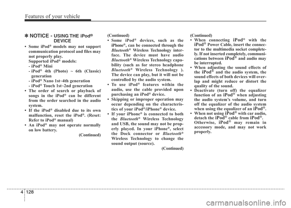 Hyundai Accent 2016 Owners Manual - RHD (UK. Australia) Features of your vehicle
128 4
✽NOTICE - USING THE iPod®
DEVICE
• Some iPod®models may not support
communication protocol and files may
not properly play.
Supported iPod
®models:
- iPod®Mini Hyundai Accent 2016 Owners Manual - RHD (UK. Australia) Features of your vehicle
128 4
✽NOTICE - USING THE iPod®
DEVICE
• Some iPod®models may not support
communication protocol and files may
not properly play.
Supported iPod
®models:
- iPod®Mini