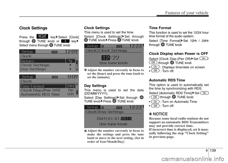 Hyundai Accent 2016  Owners Manual - RHD (UK. Australia) 4139
Features of your vehicle
Clock Settings
Press the  key Select [Clock]
through  TUNE knob or  key
Select menu through  TUNE knob
Clock Settings
This menu is used to set the time.
Select [Clock Set