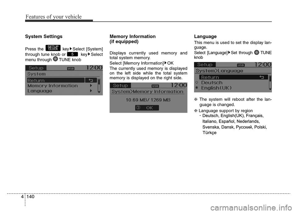 Hyundai Accent 2016  Owners Manual - RHD (UK. Australia) Features of your vehicle
140 4
System Settings
Press the  key Select [System]
through tune knob or  key Select
menu through  TUNE knob
Memory Information 
(if equipped)
Displays currently used memory 