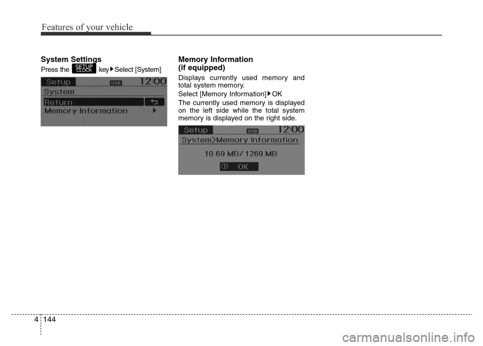 Hyundai Accent 2016  Owners Manual - RHD (UK. Australia) Features of your vehicle
144 4
System Settings
Press the  key Select [System]
Memory Information 
(if equipped)
Displays currently used memory and
total system memory.
Select [Memory Information] OK
T