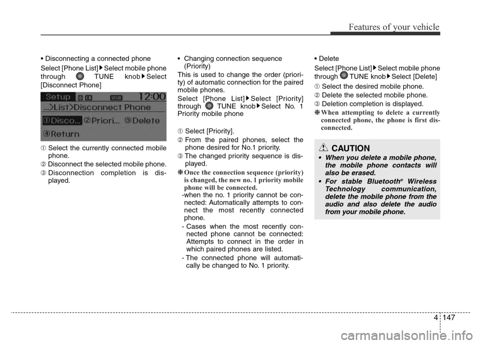 Hyundai Accent 2016  Owners Manual - RHD (UK. Australia) 4147
Features of your vehicle
• Disconnecting a connected phone
Select [Phone List] Select mobile phone
through TUNE knob Select
[Disconnect Phone]
➀ Select the currently connected mobile
phone.
