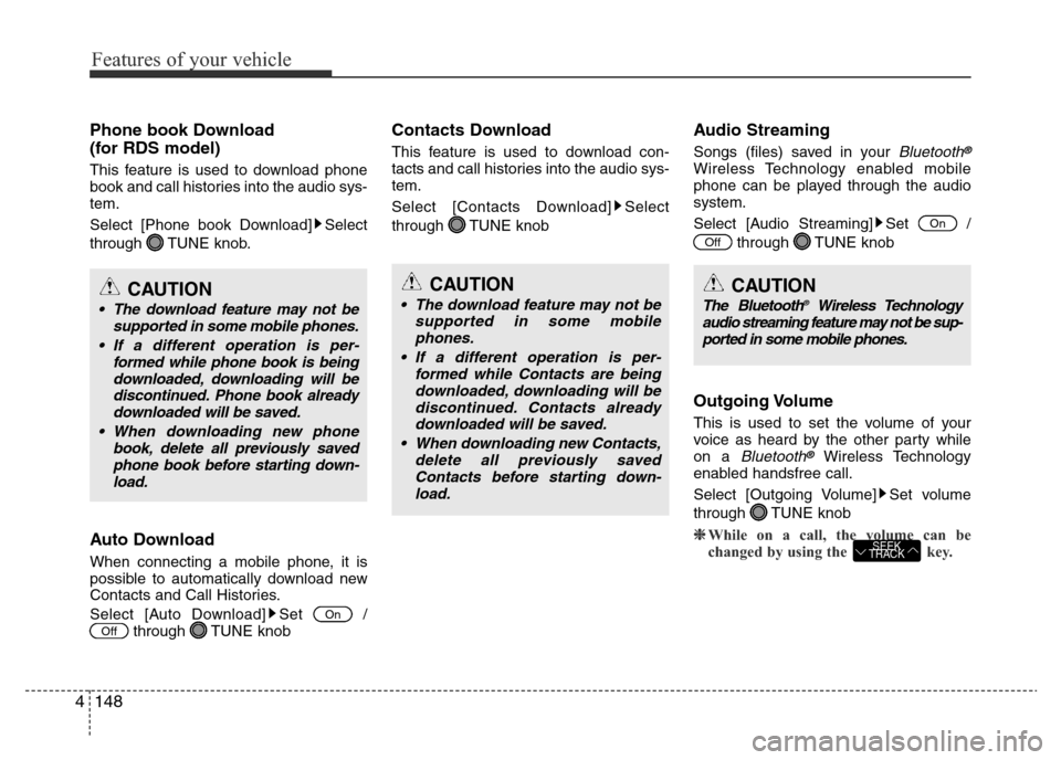 Hyundai Accent 2016  Owners Manual - RHD (UK. Australia) Features of your vehicle
148 4
Phone book Download
(for RDS model)
This feature is used to download phone
book and call histories into the audio sys-
tem.
Select [Phone book Download] Select
through T