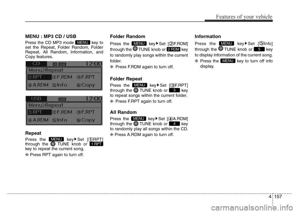 Hyundai Accent 2016 Owners Manual - RHD (UK. Australia) 4157
Features of your vehicle
MENU : MP3 CD / USB
Press the CD MP3 mode key to
set the Repeat, Folder Random, Folder
Repeat, All Random, Information, and
Copy features.
Information, and Copy features Hyundai Accent 2016 Owners Manual - RHD (UK. Australia) 4157
Features of your vehicle
MENU : MP3 CD / USB
Press the CD MP3 mode key to
set the Repeat, Folder Random, Folder
Repeat, All Random, Information, and
Copy features.
Information, and Copy features