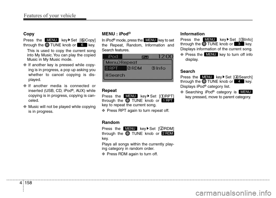 Hyundai Accent 2016  Owners Manual - RHD (UK. Australia) Features of your vehicle
158 4
Copy
Press the  key Set [ Copy]
through the  TUNE knob or  key.
This is used to copy the current song
into My Music. You can play the copied
Music in My Music mode.
❈I