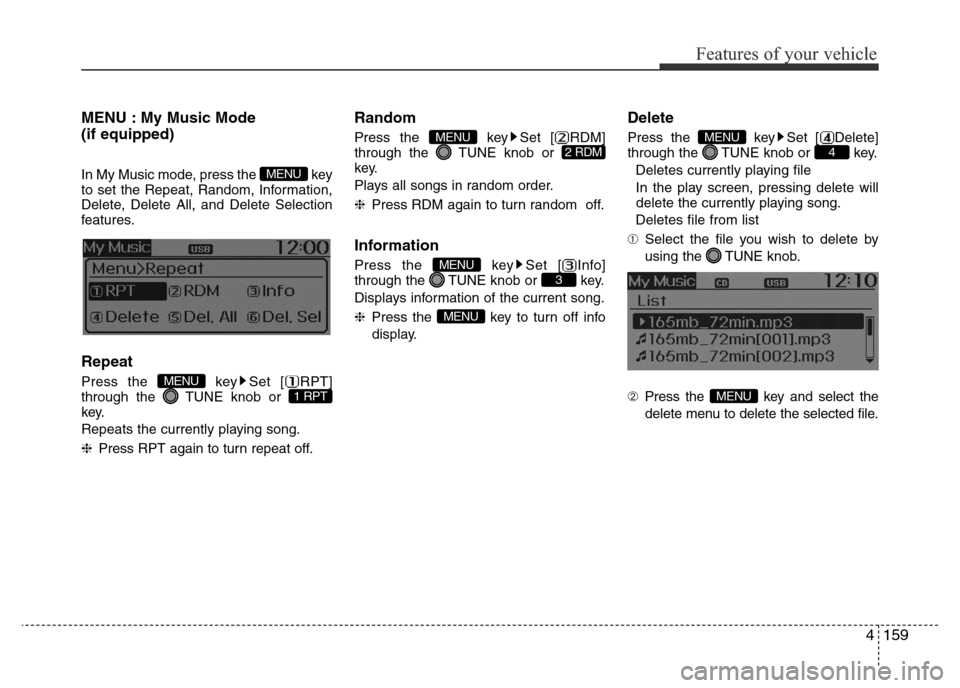 Hyundai Accent 2016 Owners Manual - RHD (UK. Australia) 4159
Features of your vehicle
MENU : My Music Mode
(if equipped)
In My Music mode, press the key
to set the Repeat, Random, Information,
Delete, Delete All, and Delete Selection
features.
Repeat
Pres Hyundai Accent 2016 Owners Manual - RHD (UK. Australia) 4159
Features of your vehicle
MENU : My Music Mode
(if equipped)
In My Music mode, press the key
to set the Repeat, Random, Information,
Delete, Delete All, and Delete Selection
features.
Repeat
Pres