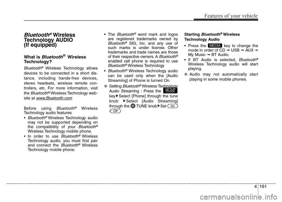 Hyundai Accent 2016 Owners Manual - RHD (UK. Australia) 4161
Features of your vehicle
Bluetooth®Wireless
Technology AUDIO
(If equipped)
What is Bluetooth®Wireless
Technology?
Bluetooth®Wireless Technology allows
devices to be connected in a short dis-
t Hyundai Accent 2016 Owners Manual - RHD (UK. Australia) 4161
Features of your vehicle
Bluetooth®Wireless
Technology AUDIO
(If equipped)
What is Bluetooth®Wireless
Technology?
Bluetooth®Wireless Technology allows
devices to be connected in a short dis-
t