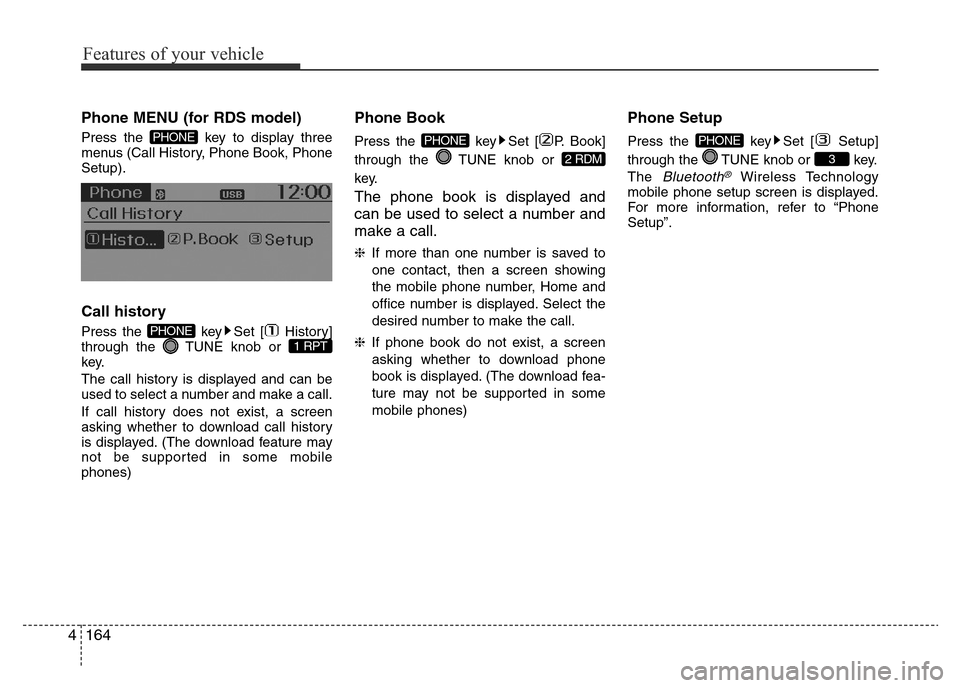 Hyundai Accent 2016  Owners Manual - RHD (UK. Australia) Features of your vehicle
164 4
Phone MENU (for RDS model)
Press the  key to display three
menus (Call History, Phone Book, Phone
Setup).
Call history
Press the  key Set [ History]
through the  TUNE kn