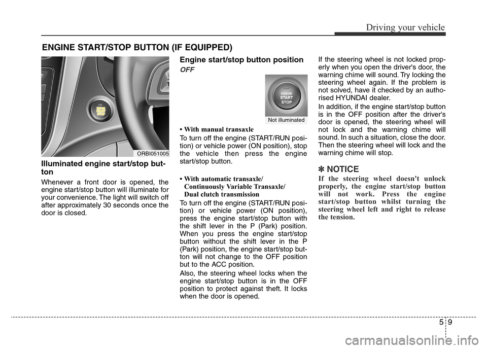 Hyundai Accent 2016  Owners Manual - RHD (UK. Australia) 59
Driving your vehicle
Illuminated engine start/stop but-
ton
Whenever a front door is opened, the
engine start/stop button will illuminate for
your convenience. The light will switch off
after appro