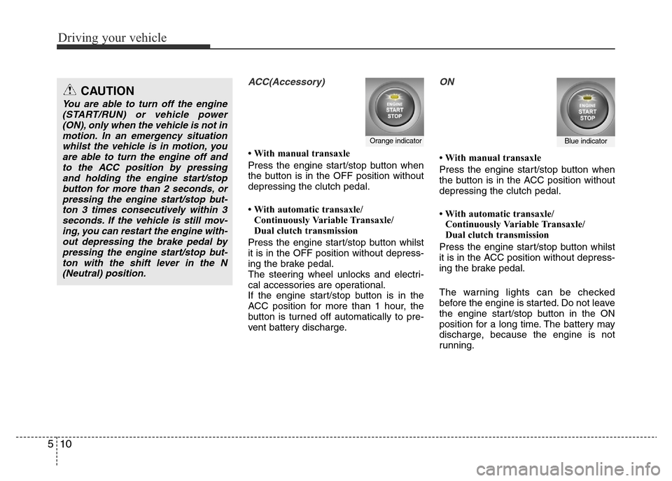 Hyundai Accent 2016 Owners Manual - RHD (UK. Australia) Driving your vehicle
10 5
ACC(Accessory)
• With manual transaxle
Press the engine start/stop button when
the button is in the OFF position without
depressing the clutch pedal.
• With automatic tra Hyundai Accent 2016 Owners Manual - RHD (UK. Australia) Driving your vehicle
10 5
ACC(Accessory)
• With manual transaxle
Press the engine start/stop button when
the button is in the OFF position without
depressing the clutch pedal.
• With automatic tra