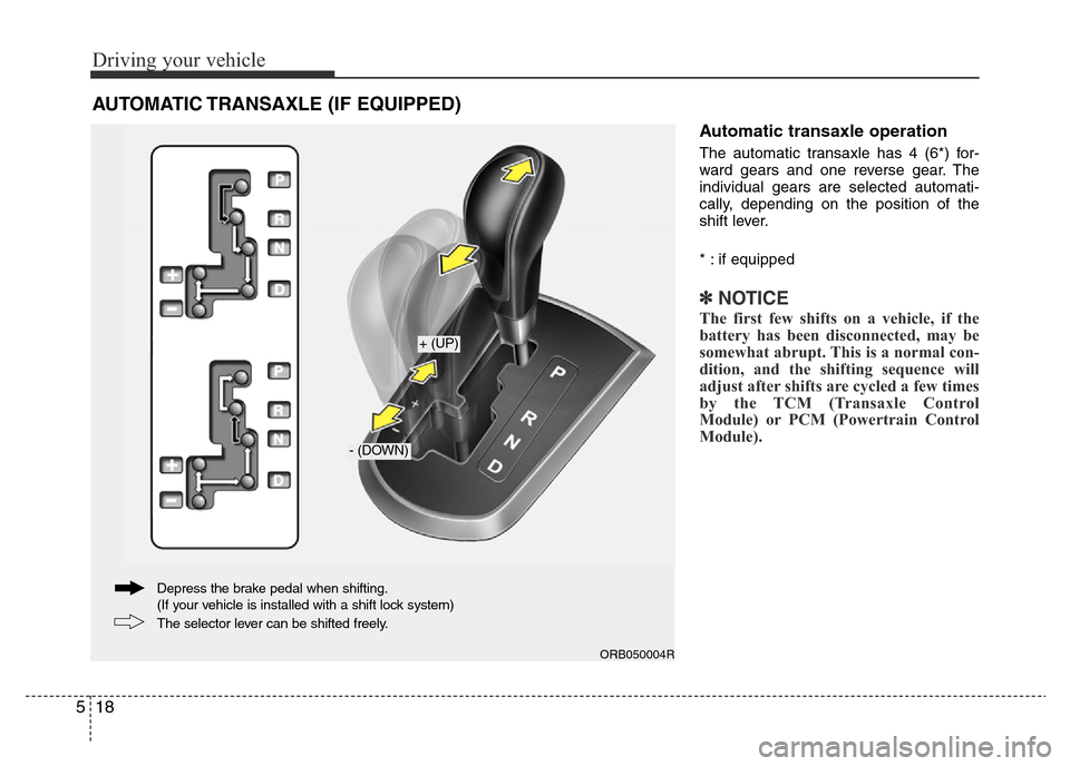 Hyundai Accent 2016 Owners Manual - RHD (UK. Australia) Driving your vehicle
18 5
Automatic transaxle operation
The automatic transaxle has 4 (6*) for-
ward gears and one reverse gear. The
individual gears are selected automati-
cally, depending on the pos Hyundai Accent 2016 Owners Manual - RHD (UK. Australia) Driving your vehicle
18 5
Automatic transaxle operation
The automatic transaxle has 4 (6*) for-
ward gears and one reverse gear. The
individual gears are selected automati-
cally, depending on the pos