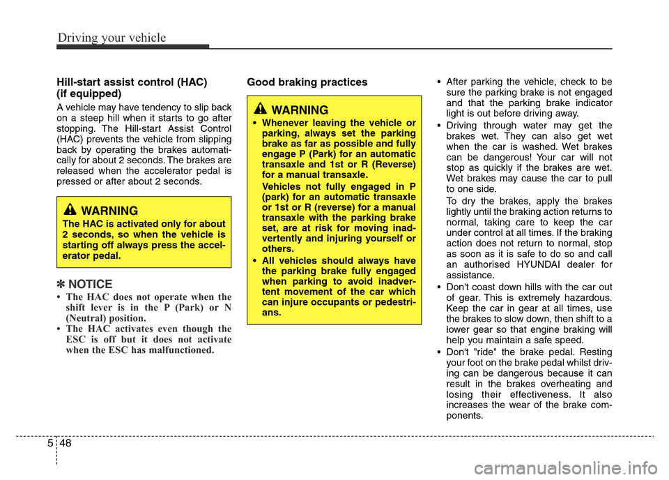 Hyundai Accent 2016 Owners Manual - RHD (UK. Australia) Driving your vehicle
48 5
Hill-start assist control (HAC)
(if equipped)
A vehicle may have tendency to slip back
on a steep hill when it starts to go after
stopping. The Hill-start Assist Control
(H Hyundai Accent 2016 Owners Manual - RHD (UK. Australia) Driving your vehicle
48 5
Hill-start assist control (HAC)
(if equipped)
A vehicle may have tendency to slip back
on a steep hill when it starts to go after
stopping. The Hill-start Assist Control
(H