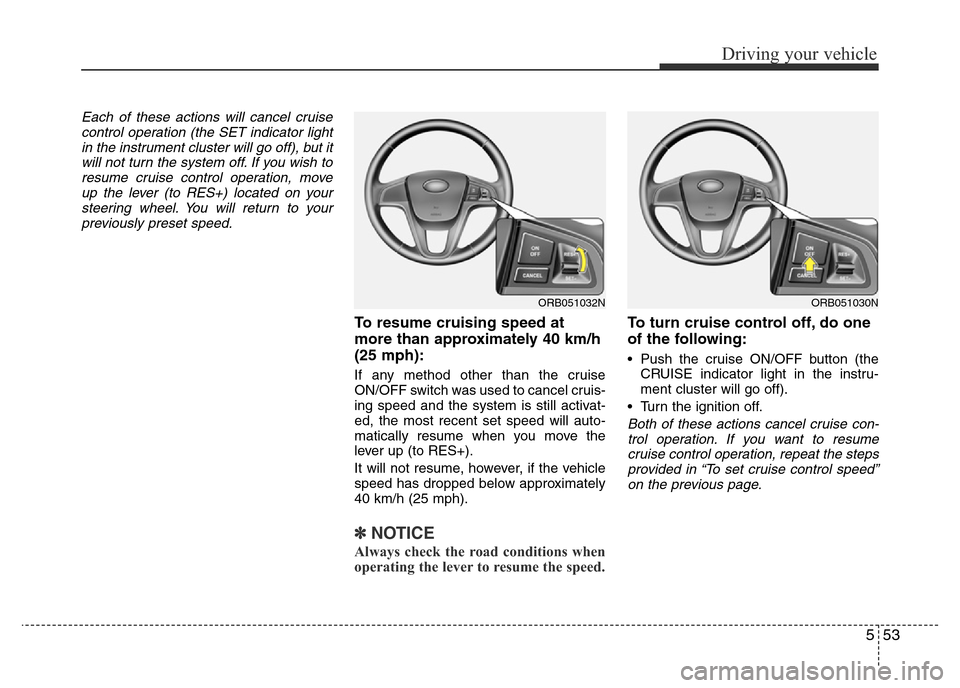 Hyundai Accent 2016 Owners Manual - RHD (UK. Australia) 553
Driving your vehicle
Each of these actions will cancel cruise
control operation (the SET indicator light
in the instrument cluster will go off), but it
will not turn the system off. If you wish to Hyundai Accent 2016 Owners Manual - RHD (UK. Australia) 553
Driving your vehicle
Each of these actions will cancel cruise
control operation (the SET indicator light
in the instrument cluster will go off), but it
will not turn the system off. If you wish to