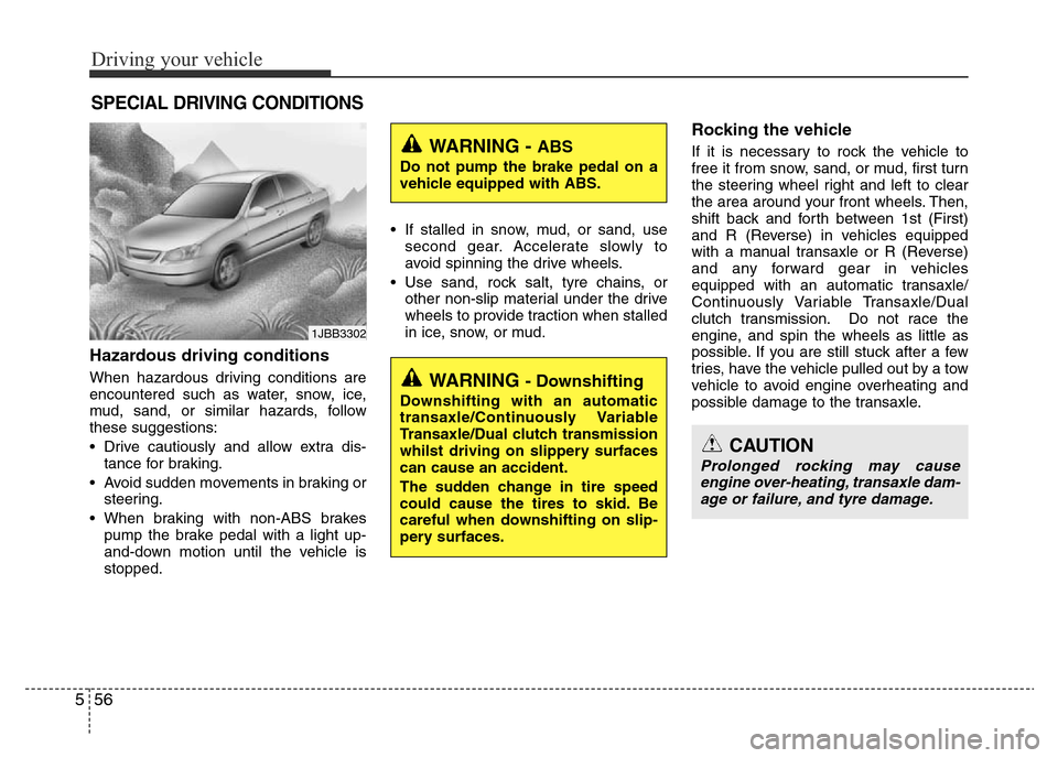 Hyundai Accent 2016  Owners Manual - RHD (UK. Australia) Driving your vehicle
56 5
Hazardous driving conditions  
When hazardous driving conditions are
encountered such as water, snow, ice,
mud, sand, or similar hazards, follow
these suggestions:
• Drive 