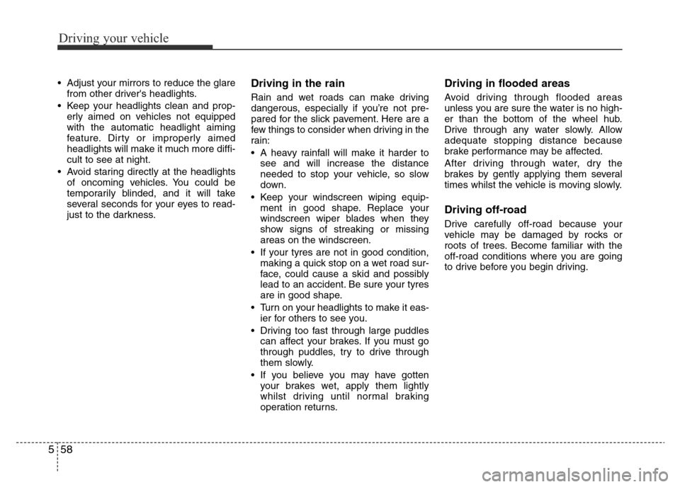 Hyundai Accent 2016 Owners Manual - RHD (UK. Australia) Driving your vehicle
58 5
• Adjust your mirrors to reduce the glare
from other drivers headlights.
• Keep your headlights clean and prop-
erly aimed on vehicles not equipped
with the automatic he Hyundai Accent 2016 Owners Manual - RHD (UK. Australia) Driving your vehicle
58 5
• Adjust your mirrors to reduce the glare
from other drivers headlights.
• Keep your headlights clean and prop-
erly aimed on vehicles not equipped
with the automatic he