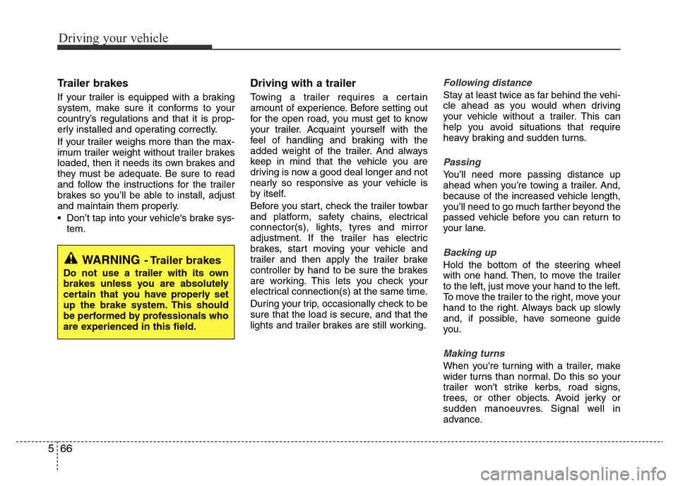 Hyundai Accent 2016  Owners Manual - RHD (UK. Australia) Driving your vehicle
66 5
Trailer brakes 
If your trailer is equipped with a braking
system, make sure it conforms to your
country’s regulations and that it is prop-
erly installed and operating cor