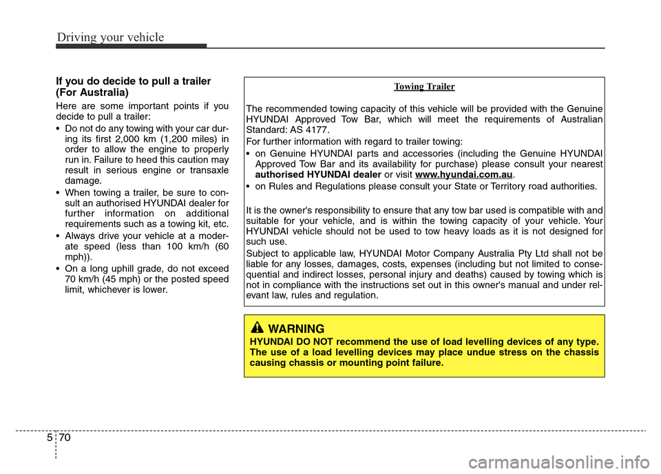 Hyundai Accent 2016  Owners Manual - RHD (UK. Australia) Driving your vehicle
70 5
If you do decide to pull a trailer
(For Australia)
Here are some important points if you
decide to pull a trailer:
• Do not do any towing with your car dur-
ing its first 2