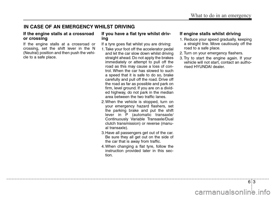 Hyundai Accent 2016  Owners Manual - RHD (UK. Australia) 63
What to do in an emergency
IN CASE OF AN EMERGENCY WHILST DRIVING
If the engine stalls at a crossroad
or crossing
If the engine stalls at a crossroad or
crossing, set the shift lever in the N
(Neut